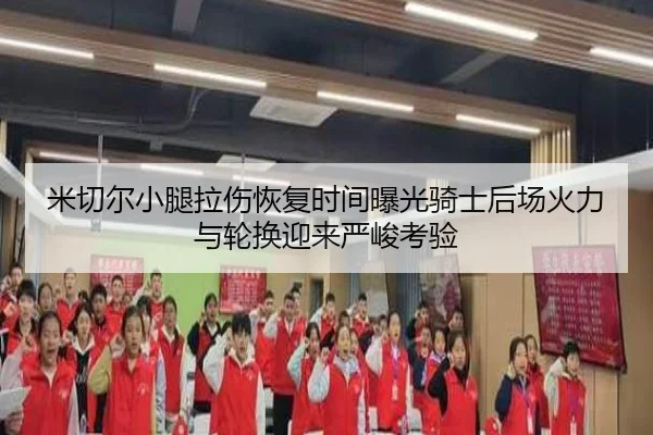 米切尔小腿拉伤恢复时间曝光骑士后场火力与轮换迎来严峻考验