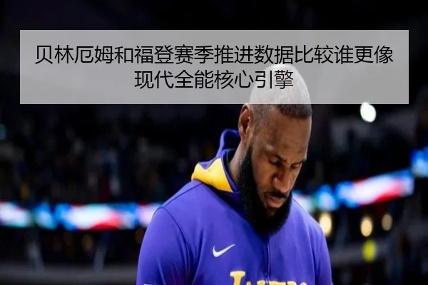 贝林厄姆和福登赛季推进数据比较谁更像现代全能核心引擎